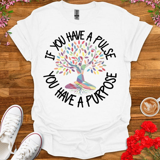 If You Have A Pulse You Have A Purpose T-Shirt