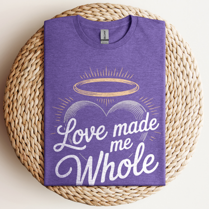 Love Made Me Whole T-Shirt