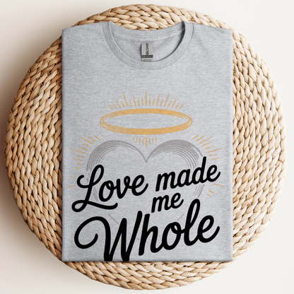 Love Made Me Whole T-Shirt